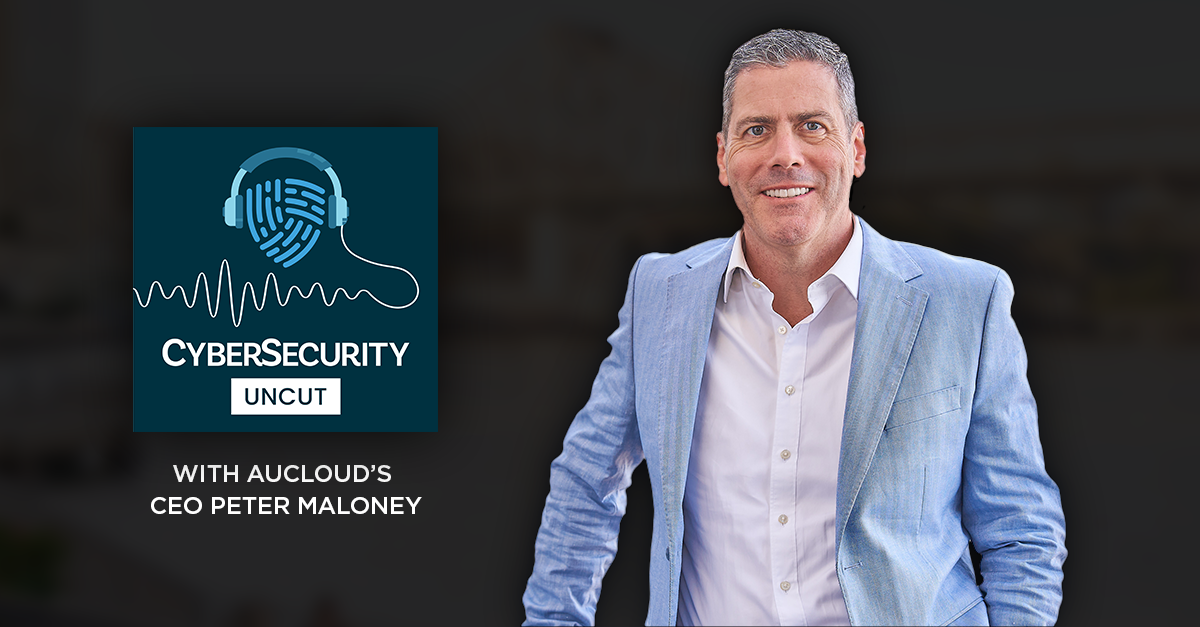Cyber Security Uncut Podcast with AUCloud CEO Peter Maloney