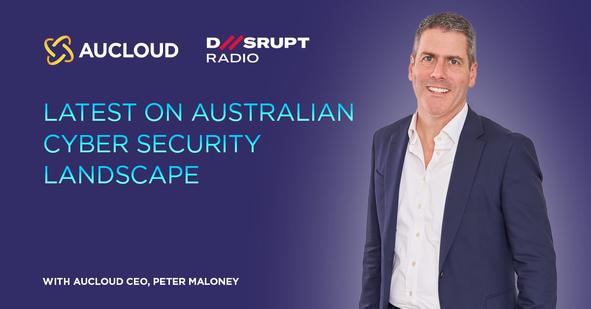 Podcast: Latest on Australian cyber security landscape with AUCloud CEO Peter Maloney